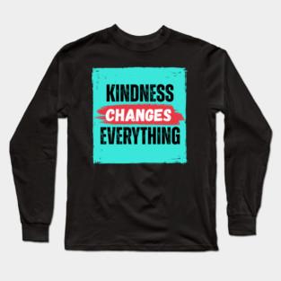 Kindness Changes Everything - Option 2 Long Sleeve T-Shirt