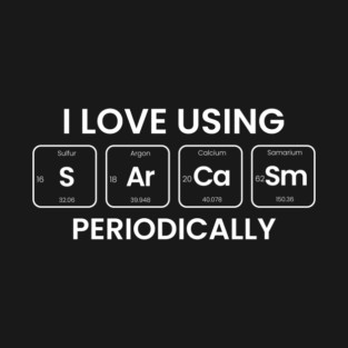 Sarcasm (S-Ar-Ca-Sm) Periodic Table Elements Wordplay Spelling Chemistry Science T-Shirt