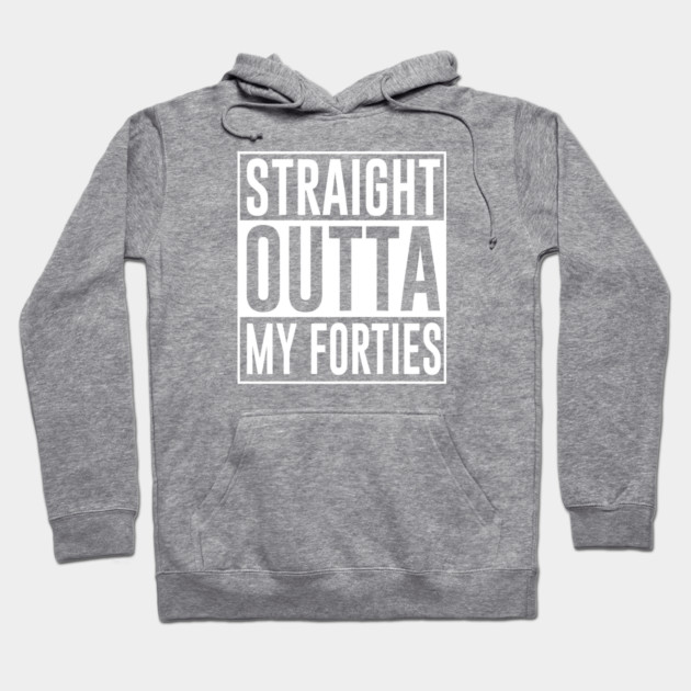 Straight Outta My Forties Hoodie by UrbanLifeApparel