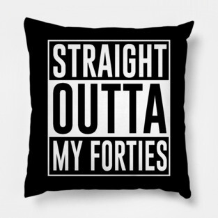 Straight Outta My Forties Pillow