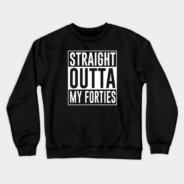 Straight Outta My Forties Crewneck Sweatshirt by UrbanLifeApparel