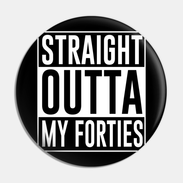 Straight Outta My Forties Pin by UrbanLifeApparel