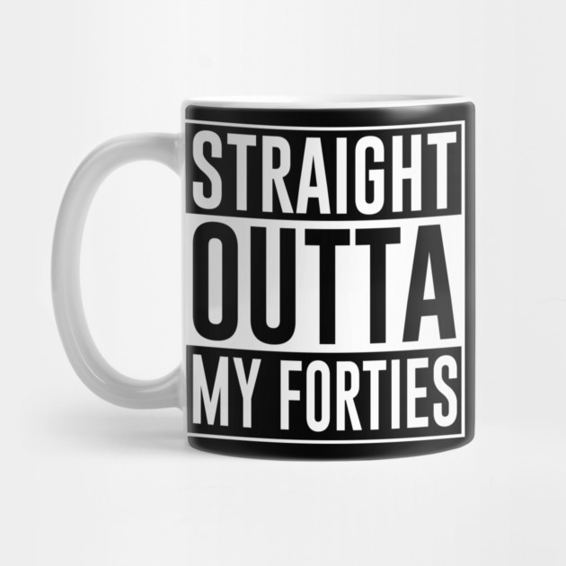 Straight Outta My Forties by UrbanLifeApparel