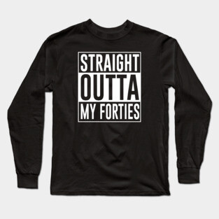 Straight Outta My Forties Long Sleeve T-Shirt