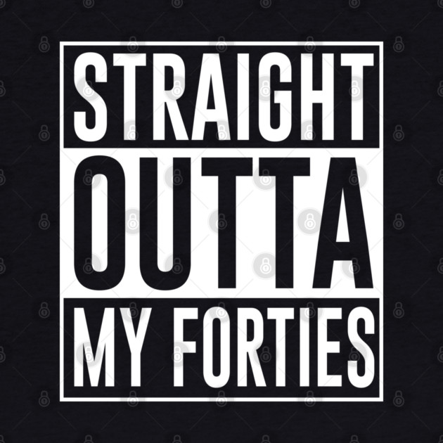 Straight Outta My Forties by UrbanLifeApparel