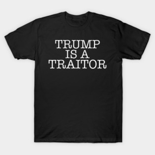 TRUMP IS A TRAITOR T-Shirt