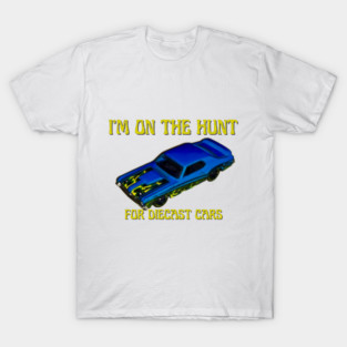 I'm On the Hunt for Diecast Cars – Hot Wheels & Matchbox Collector Design T-Shirt