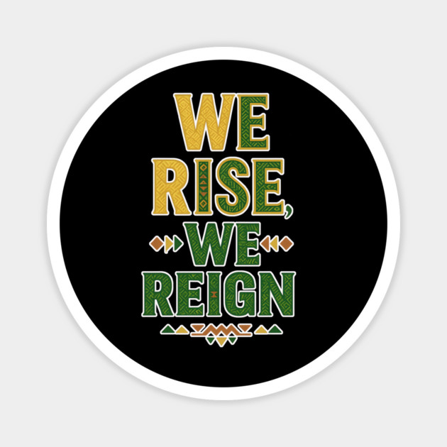 We Rise, We Reign – Afro Empowerment & Pride Magnet by Roots In Royalty