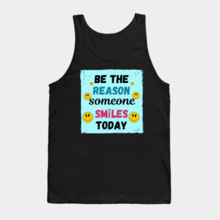 Be The Reason Someone Smiles Today! Tank Top