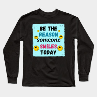 Be The Reason Someone Smiles Today! Long Sleeve T-Shirt