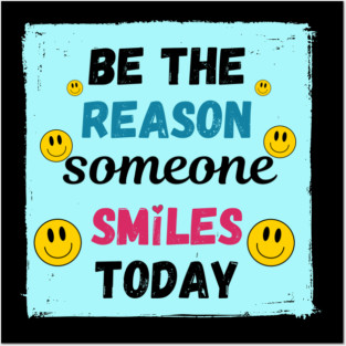 Be The Reason Someone Smiles Today! Posters and Art