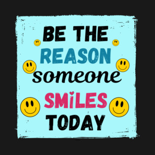 Be The Reason Someone Smiles Today! T-Shirt