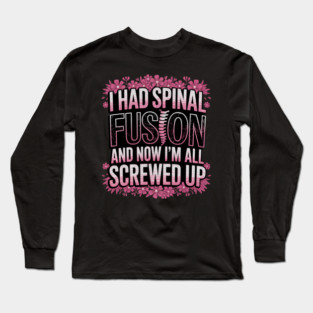 I Had Spinal Fusion And Now I'm All Screwed Up Long Sleeve T-Shirt