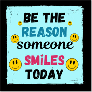 Be the Reason Someone Smiles Today! Posters and Art