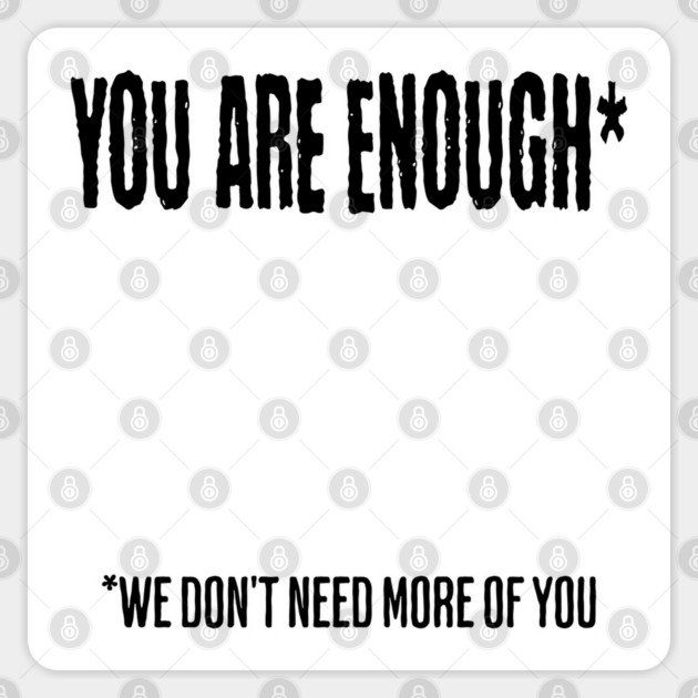You Are Enough (We don't need more of you) funny snarky design Sticker by Luxinda