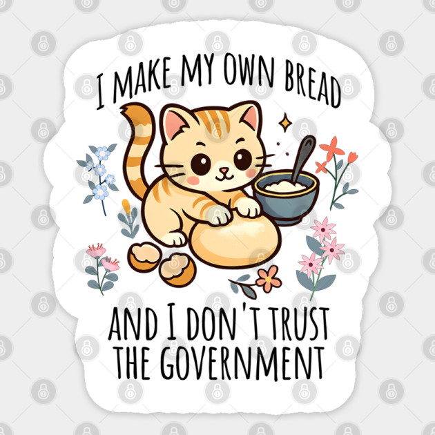 Kitten I Make My Own Bread and I Don't Trust the Government Sticker by Luxinda