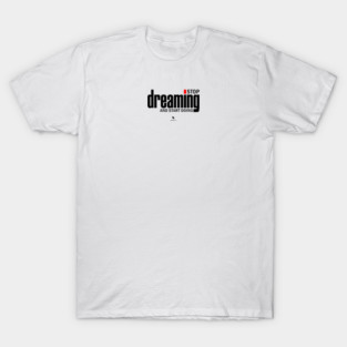 Stop Dreaming And Start Doing T-Shirt