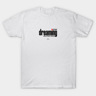 Stop Dreaming And Start Doing T-Shirt