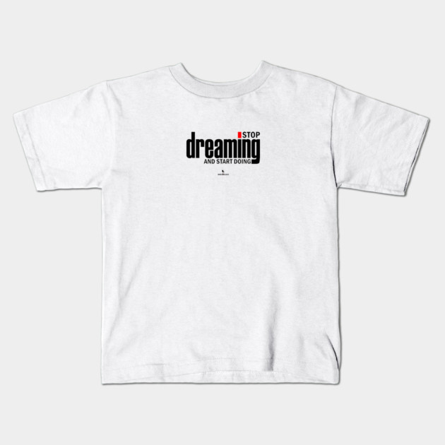 Stop Dreaming And Start Doing Kids T-Shirt by Helio's Store