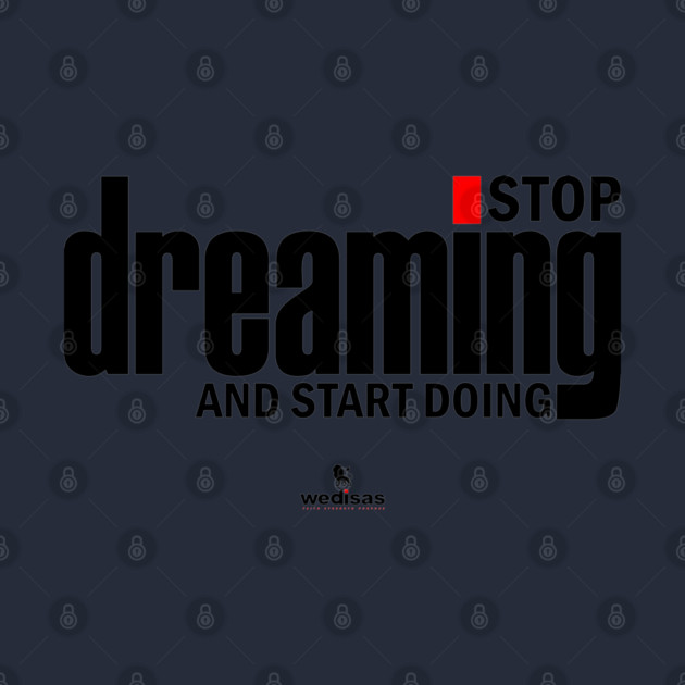Stop Dreaming And Start Doing by Helio's Store