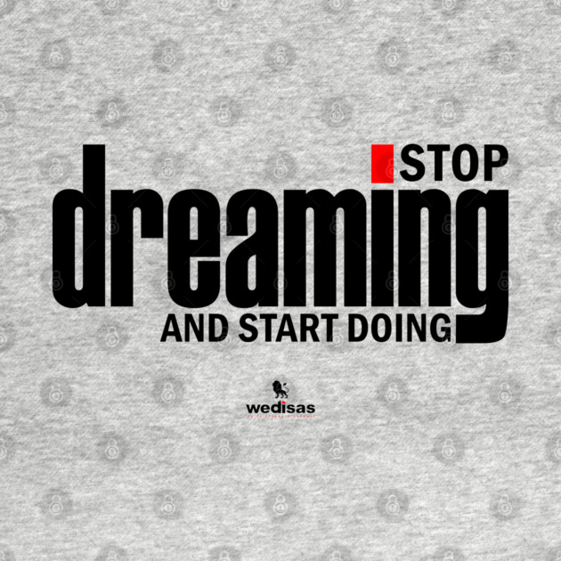 Stop Dreaming And Start Doing by Helio's Store