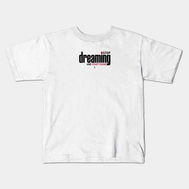 Stop Dreaming And Start Doing Kids T-Shirt by Helio's Store