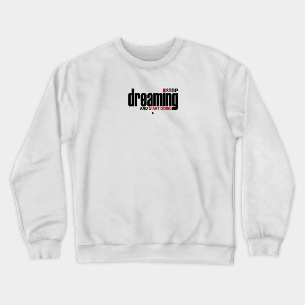 Stop Dreaming And Start Doing Crewneck Sweatshirt by Helio's Store