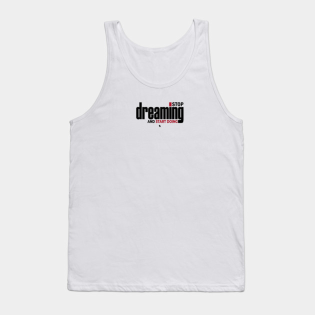 Stop Dreaming And Start Doing Tank Top by Helio's Store