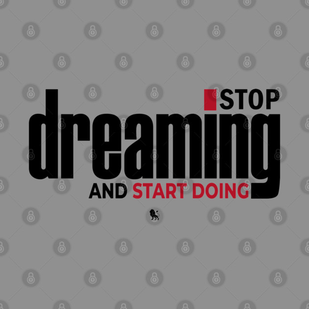 Stop Dreaming And Start Doing by Helio's Store