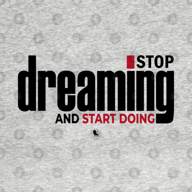 Stop Dreaming And Start Doing by Helio's Store