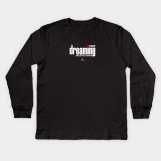 Stop Dreaming And Start Doing Kids Long Sleeve T-Shirt