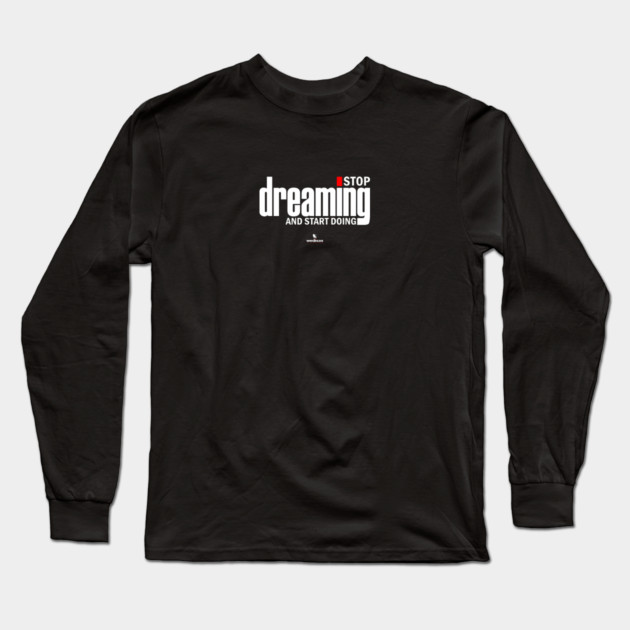 Stop Dreaming And Start Doing Long Sleeve T-Shirt by Helio's Store