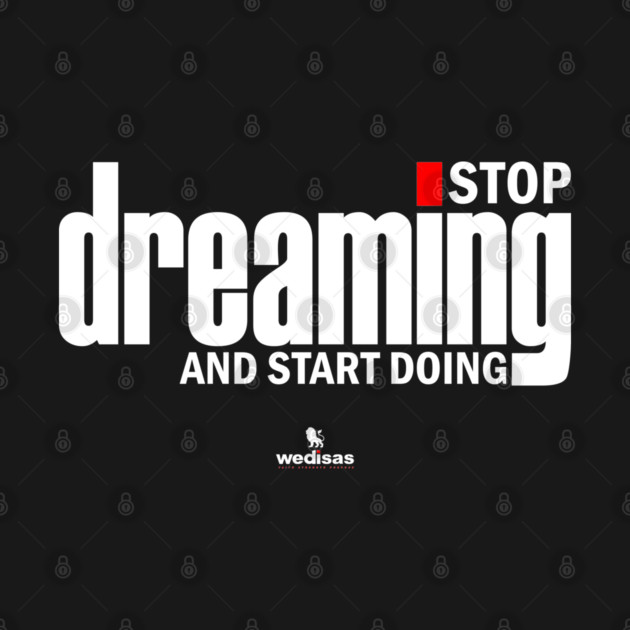 Stop Dreaming And Start Doing by Helio's Store