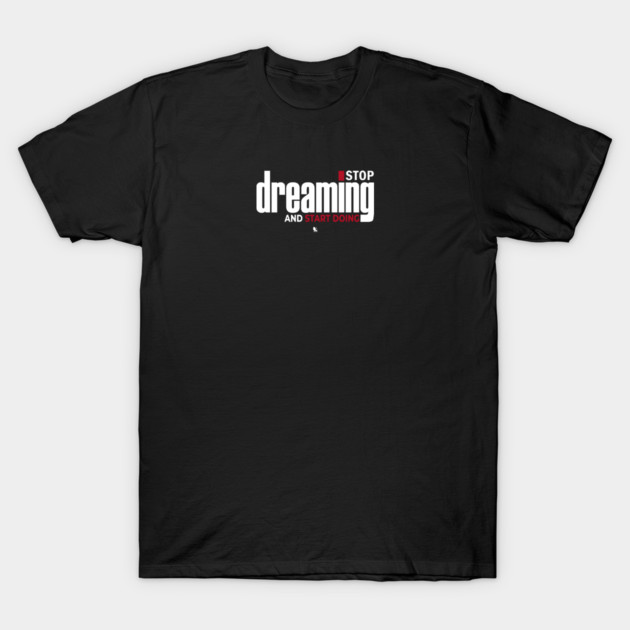 Stop Dreaming And Start Doing T-Shirt by Helio's Store