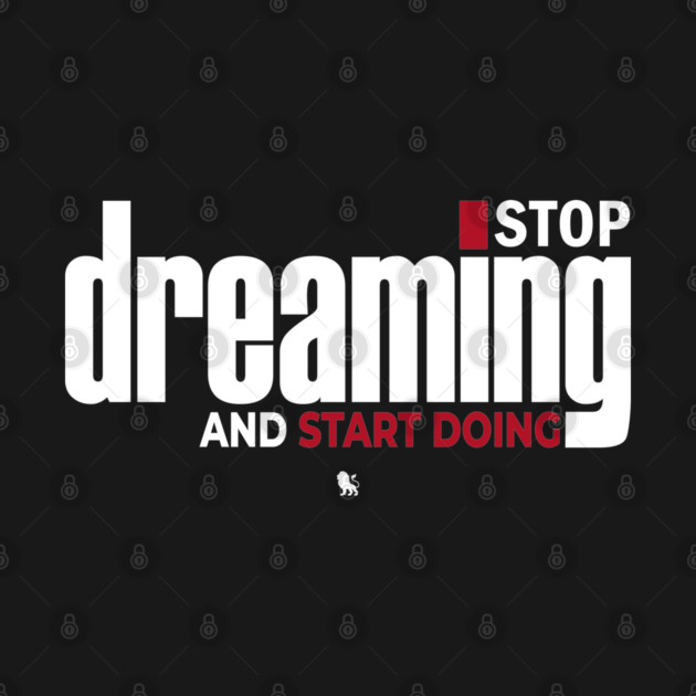 Stop Dreaming And Start Doing by Helio's Store