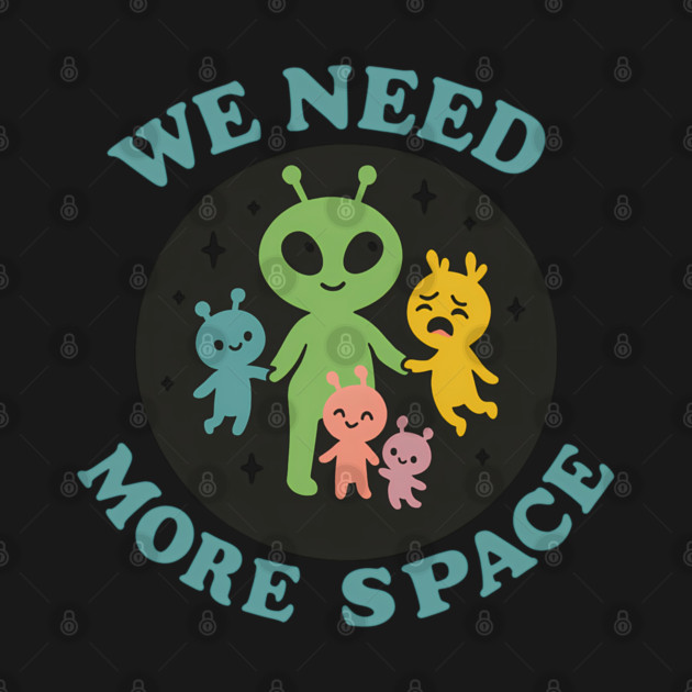 We Need More Space – Funny Alien Family Design by Hobby Helpers Merch