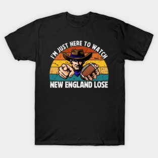 Im-Just-Here-to-Watch-New-England-Lose T-Shirt