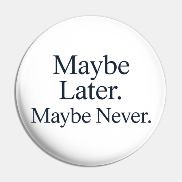 Maybe Later. Maybe Never. – Introvert Humor Minimalist Quote Pin by Hobby Helpers Merch