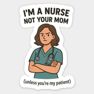 I’m a Nurse, Not Your Mom (Unless You’re My Patient) - Funny Medical Cartoon Sticker