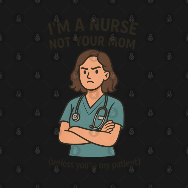 I’m a Nurse, Not Your Mom (Unless You’re My Patient) - Funny Medical Cartoon by WarFX Designs