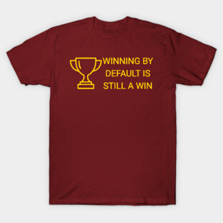 Winning by Default is Still a Win T-Shirt