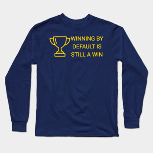 Winning by Default is Still a Win Long Sleeve T-Shirt