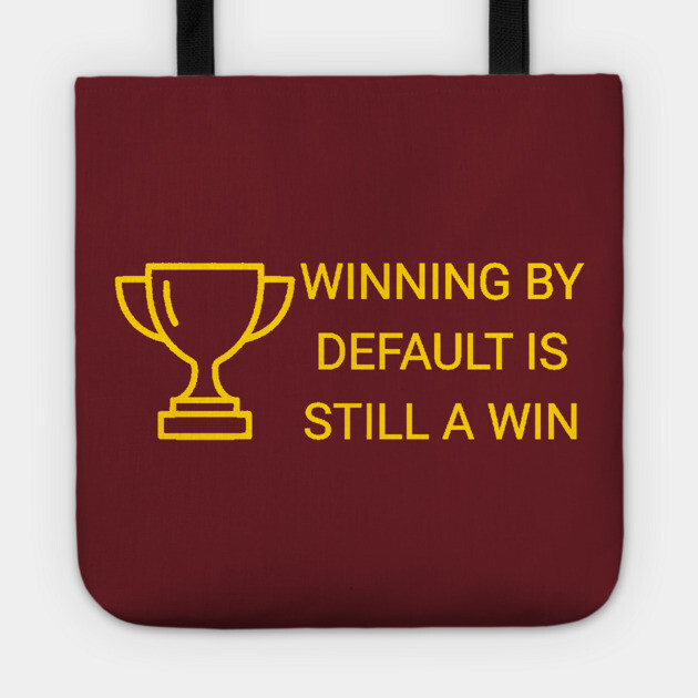 Winning by Default is Still a Win Tote by DonWillisJrArt