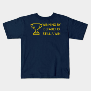 Winning by Default is Still a Win Kids T-Shirt