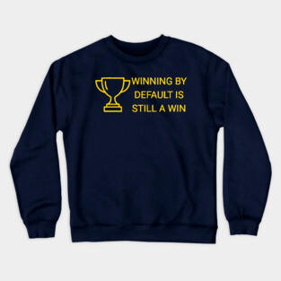 Winning by Default is Still a Win Crewneck Sweatshirt