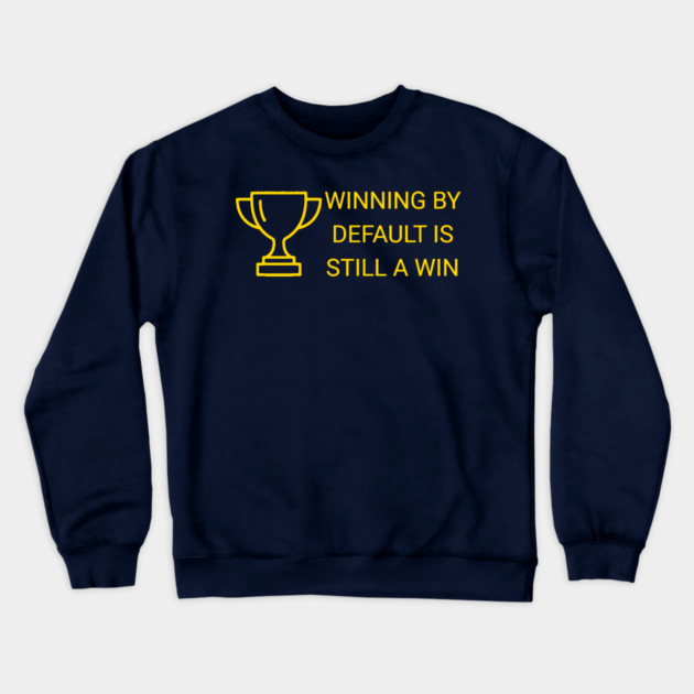 Winning by Default is Still a Win Crewneck Sweatshirt by DonWillisJrArt