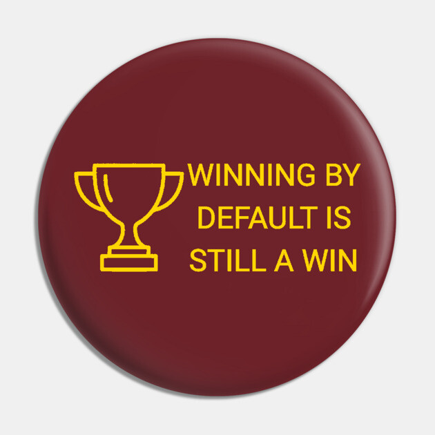 Winning by Default is Still a Win Pin by DonWillisJrArt