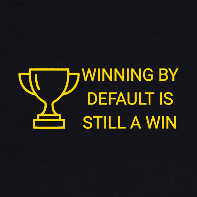 Winning by Default is Still a Win by DonWillisJrArt