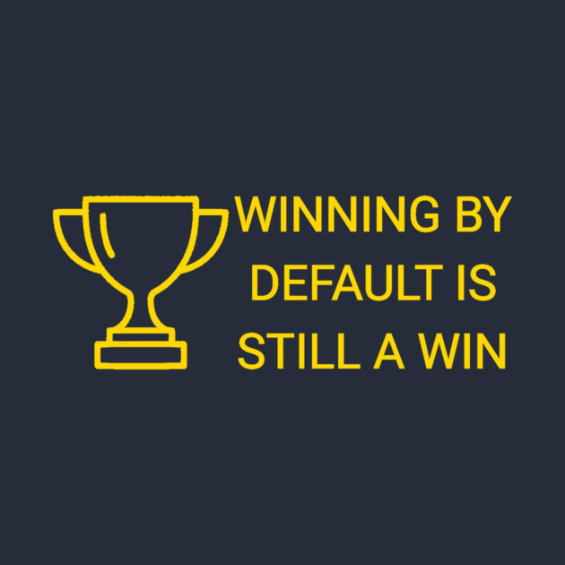 Winning by Default is Still a Win by DonWillisJrArt