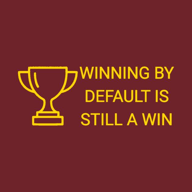 Winning by Default is Still a Win by DonWillisJrArt